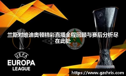 兰斯对维迪奥顿精彩直播全程回顾与赛后分析尽在此处